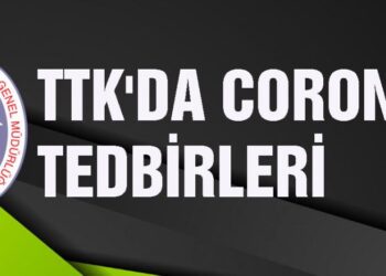 TTK’DA CORONA VİRÜS TEDBİRLERİ