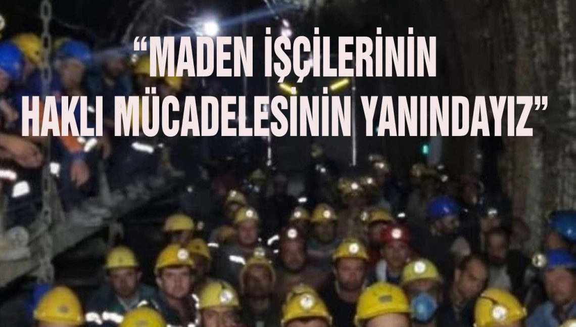 “MADEN İŞÇİLERİNİN HAKLI MÜCADELESİNİN YANINDAYIZ”