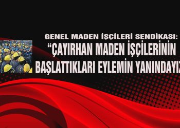 “MADEN İŞÇİLERİNİN BAŞLATTIĞI EYLEMİN YANINDAYIZ”